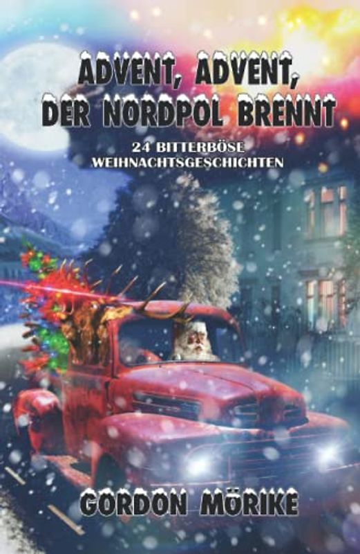 Advent, Advent, der Nordpol brennt: 24 bitterböse Kurzgeschichten für die Adventszeit