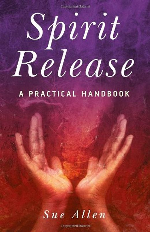Spirit Release: A Practical Handbook - Sue Allen