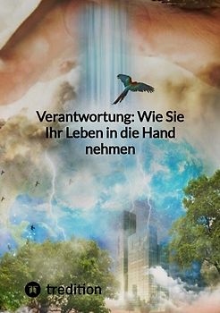 Verantwortung: Wie Sie Ihr Leben in die Hand nehmen
