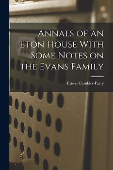 Annals of an Eton House With Some Notes on the Evans Family