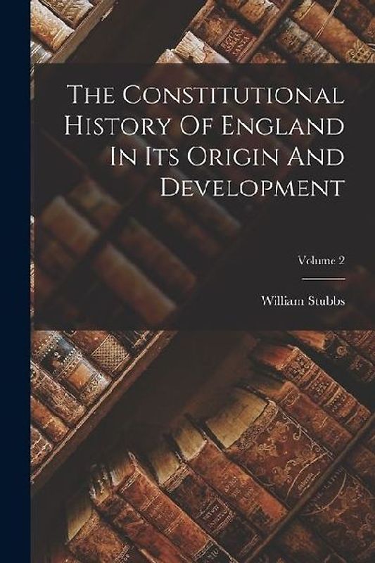 The Constitutional History Of England In Its Origin And Development; Volume 2