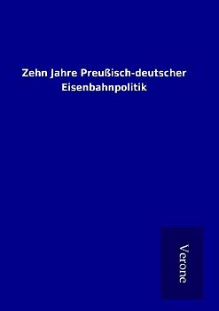Zehn Jahre Preußisch-deutscher Eisenbahnpolitik