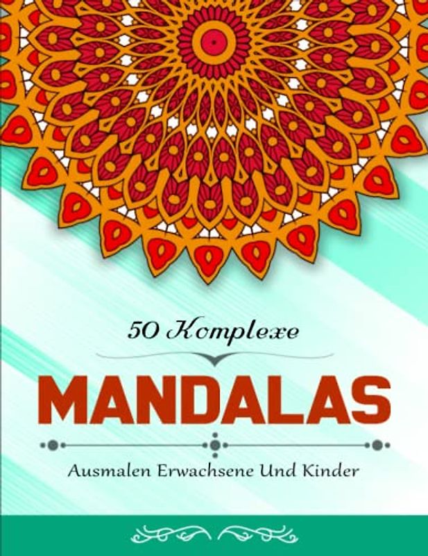 50 Komplexe Mandalas - Zeitvertreib: Mandalas für Erwachsene Ausmalen für mehr Selbstliebe, Stressabbau und Entspannung | Ausmalen Erwachsene Und Kinder