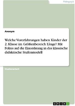 Welche Vorerfahrungen haben Kinder der 2. Klasse im Größenbereich Länge? Mit Fokus auf die Einordnung in das klassische didaktische Stufenmodell