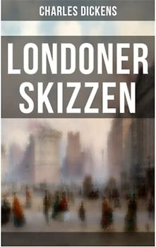 Londoner Skizzen: Geschichten aus dem Londoner Alltagsleben des 19. Jahrhunderts