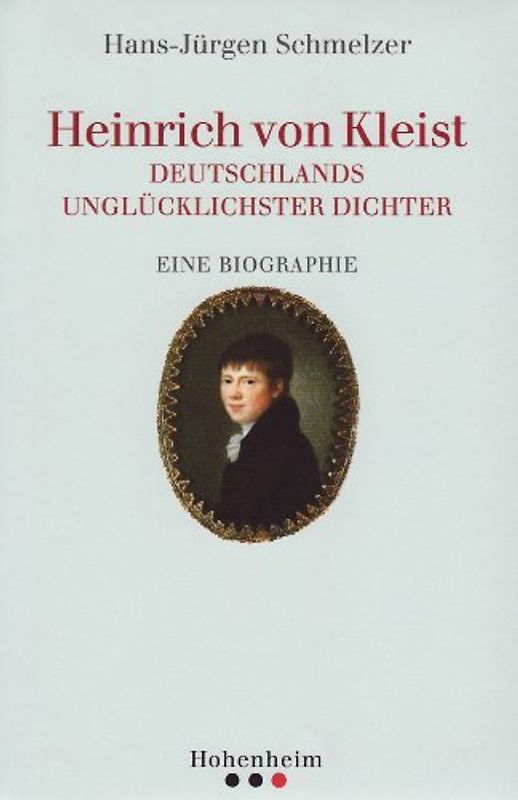 Heinrich von Kleist - Deutschlands unglücklichster Dichter. Eine Biographie