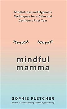 Mindful Mamma: Mindfulness and Hypnosis Techniques for a Calm and Confident First Year
