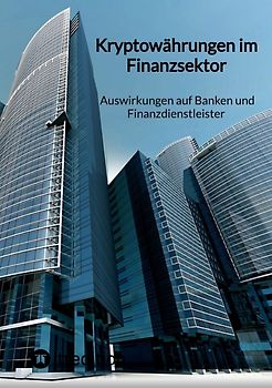 Kryptowährungen im Finanzsektor - Auswirkungen auf Banken und Finanzdienstleister