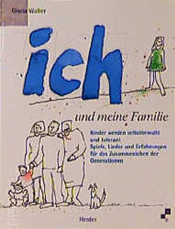 Ich und meine Familie. Kinder werden selbstbewusst und tolerant. Spiele, Lieder und Erfahrungen für das Zusammenleben der Generationen