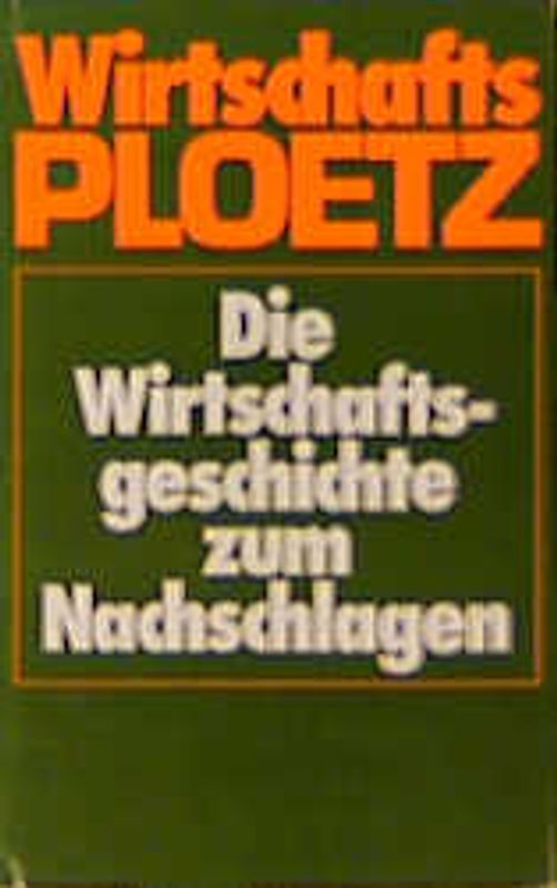 Wirtschafts-Ploetz. Die Wirtschaftsgeschichte zum Nachschlagen