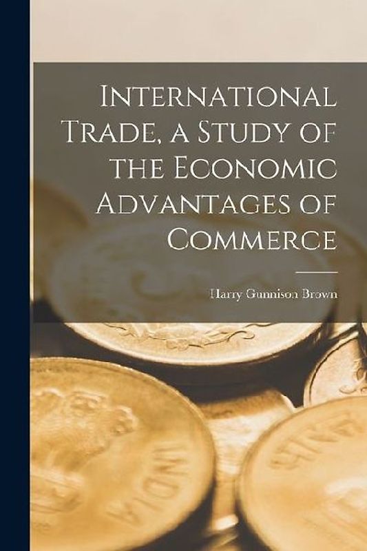 International Trade, a Study of the Economic Advantages of Commerce