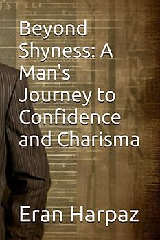 Beyond Shyness: A Man's Journey to Confidence and Charisma