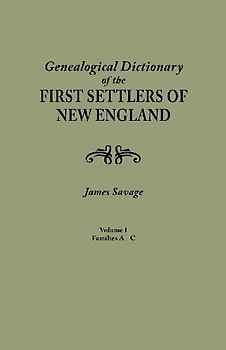 Genealogical Dictionary of the First Settlers of New England, Showing Three Generations of Those Who Came Before May, 1692. in Four Volumes. Volume I