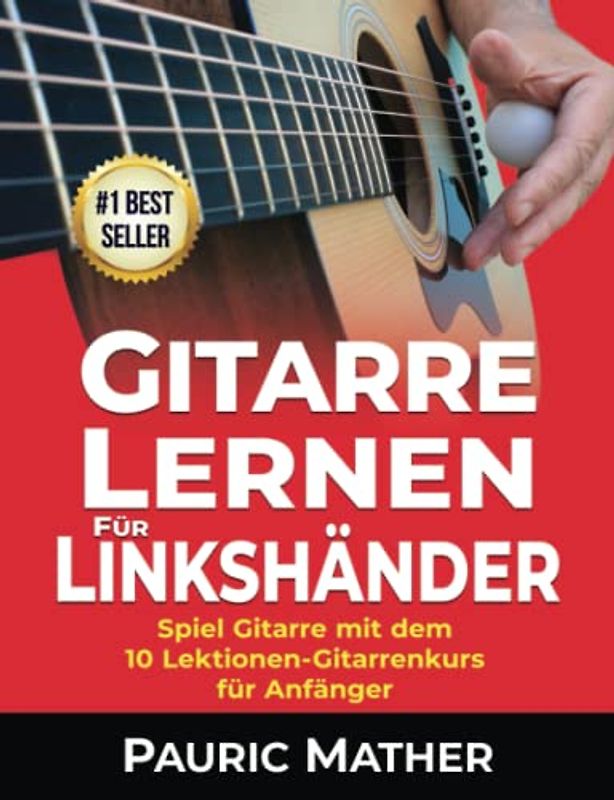 Gitarre Lernen für Linkshänder: Spiel Gitarre mit dem 10 Lektionen-Gitarrenkurs für Anfänger
