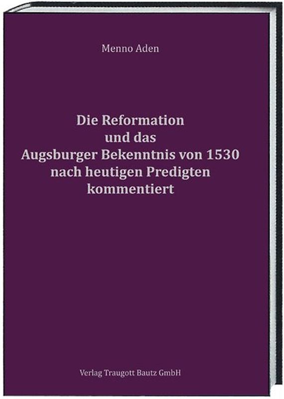 Die Reformation und das Augsburger Bekenntnis von 1530 für heute kommentiert