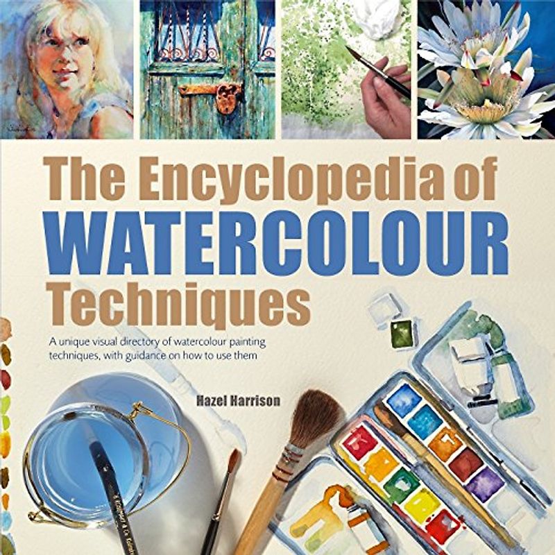 The Encyclopedia of Watercolour Techniques: A Unique Visual Directory of Watercolour Painting Techniques, With Guidance On How To Use Them