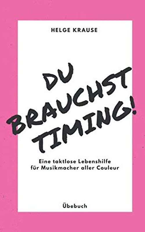 Du brauchst Timing!: Eine taktlose Lebenshilfe für Musikmacher aller Couleur