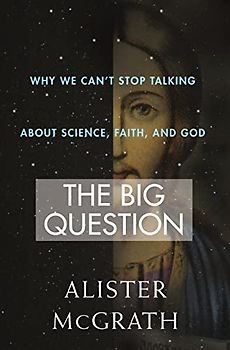 The Big Question: Why We Can't Stop Talking about Science, Faith and God: Why We Can’t Stop Talking About Science, Faith and God