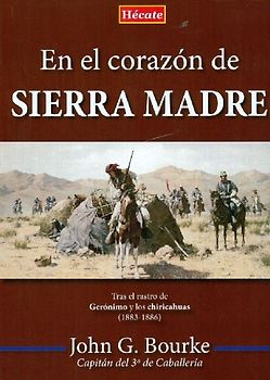 En el corazón de Sierra Madre : tras el rastro de Gerónimo y los chiricahuas, 1883-1886