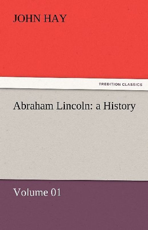 Abraham Lincoln: a History - Volume 01