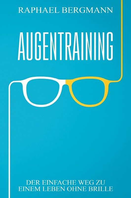 Augentraining: Der einfache Weg zu einem Leben ohne Brille