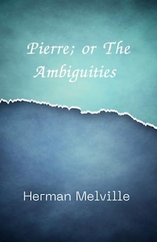 Pierre; or The Ambiguities: A Thought-provoking Literary Classic (Annotated)