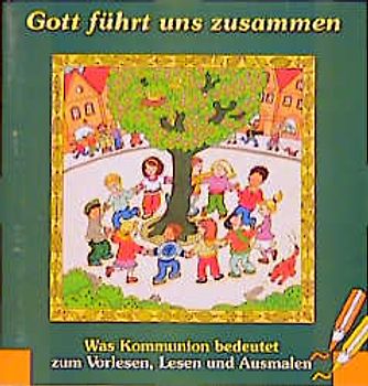 Gott führt uns zusammen. Was Kommunion bedeutet zum Vorlesen, Lesen und Ausmalen