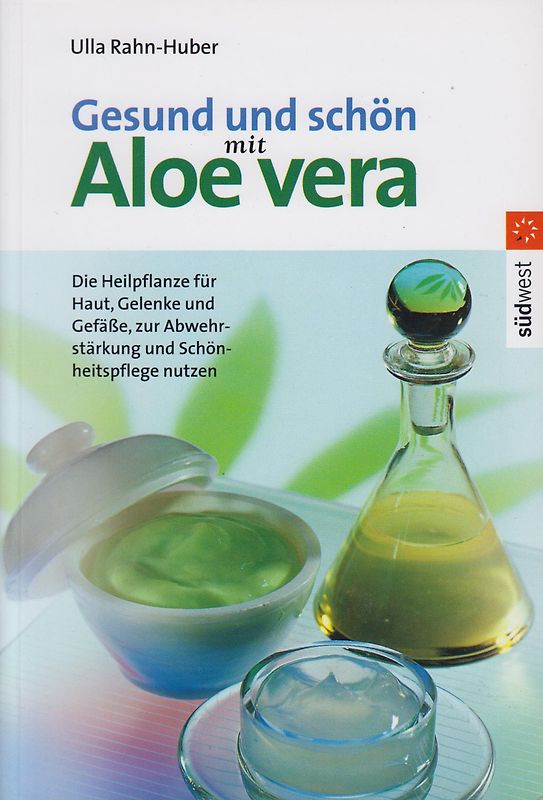 Gesund und schön mit Aloe vera. Die Heilpflanze für Haut, Gelenke und Gefässe, zur Abwehrstärkung und Schönheitspflege nutzen