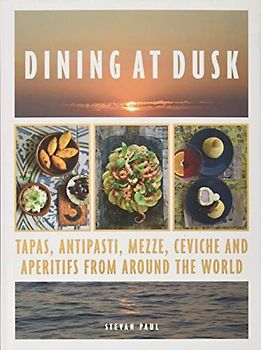Dining at Dusk: Tapas, antipasti, mezze, ceviche and aperitifs from around the world