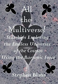 All the Multiverse! Starships Exploring the Endless Universes of the Cosmos Using the Baryonic Force