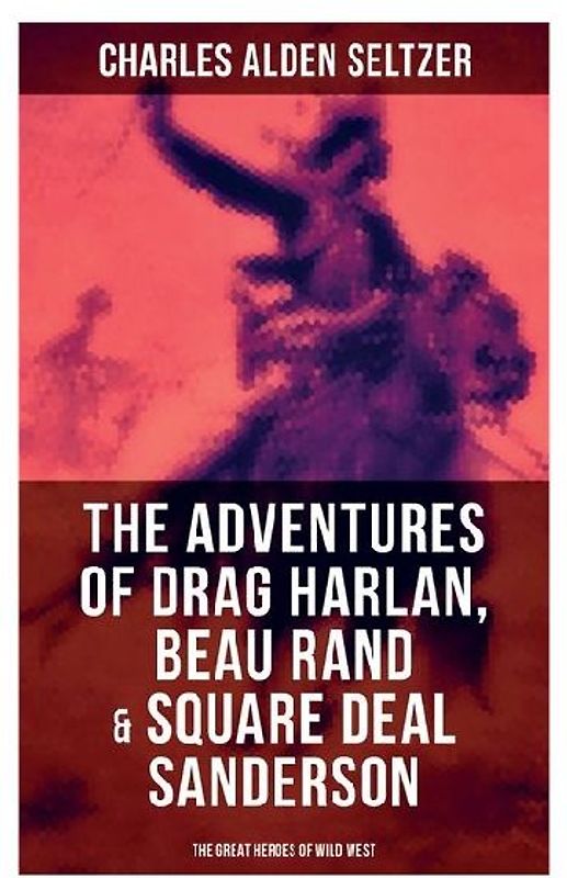 The Adventures of Drag Harlan, Beau Rand & Square Deal Sanderson - The Great Heroes of Wild West