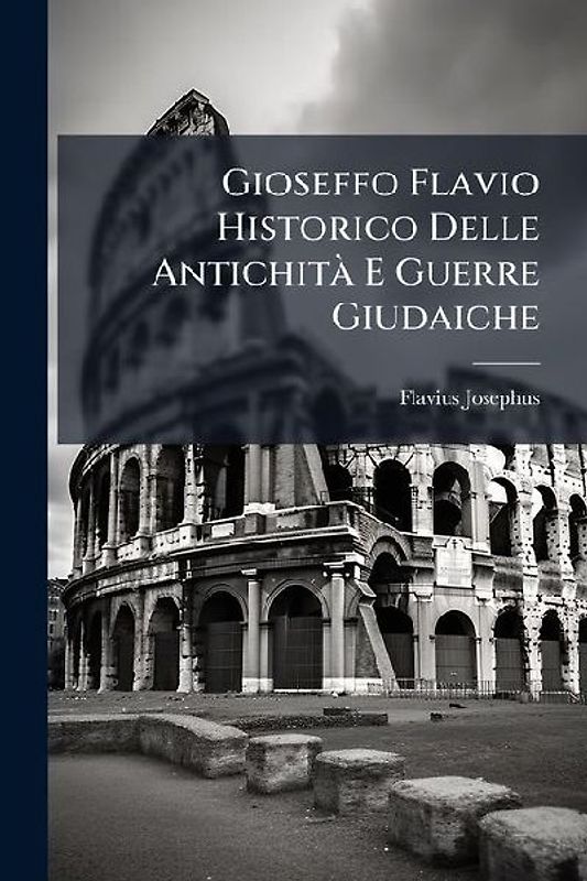 Gioseffo Flavio Historico Delle AntichitÃ E Guerre Giudaiche