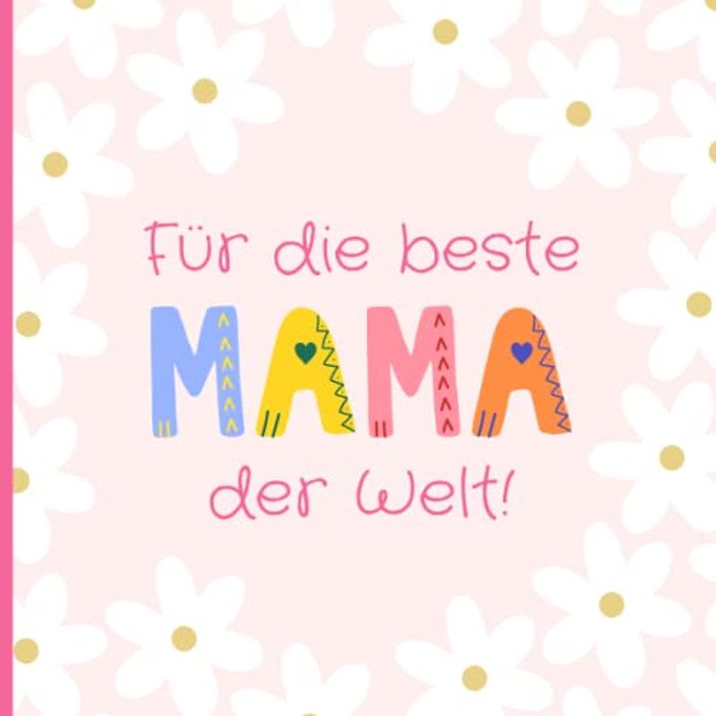 Für die beste Mama der Welt!: Wunderschönes Andenken zum Ausfüllen und Verschenken zum Muttertag, Geburtstag, an Weihnachten oder einfach nur so. Eine ... für die Mama von Tochter oder Sohn