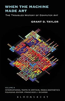 When the Machine Made Art: The Troubled History of Computer Art (International Texts in Critical Media Aesthetics)