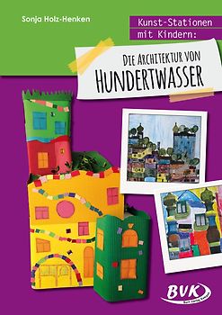 Kunst-Stationen mit Kindern: Die Architektur von Hundertwasser. Die Architektur von Hundertwasser