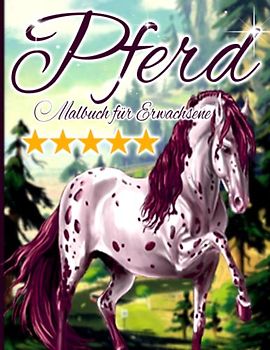 Pferd Malbuch für Erwachsene: Ein Malbuch für Erwachsene mit schönen Pferden, entspannenden Naturszenen und friedlich