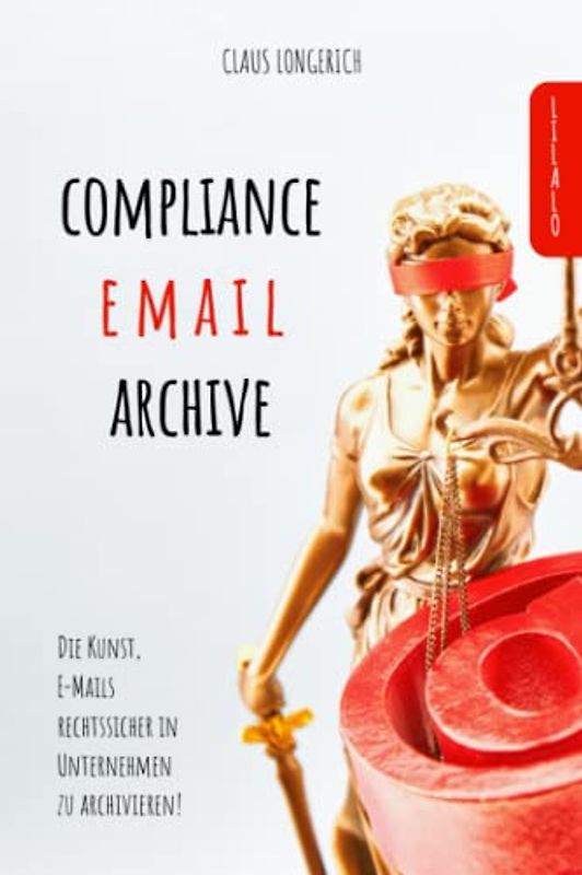 Compliance E-Mail Archive: Die Kunst, E-Mails rechtssicher in Unternehmen zu archivieren