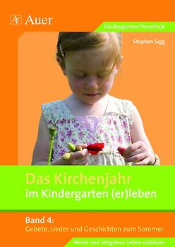 Das Kirchenjahr im Kindergarten (er)leben, Band 4. Gebete, Lieder und Geschichten zum Sommer (Kindergarten)