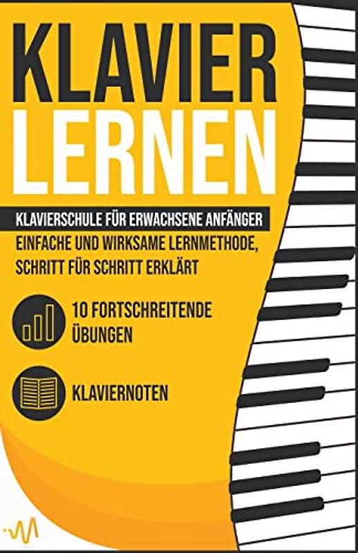 Klavier Lernen: Klavierschule für erwachsene Anfänger - einfache und wirksame Lernmethode, Schritt für Schritt erklärt. Inkl. 10 fortschreitende Übungen + Klaviernoten