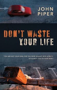 Don't Waste Your Life - John Piper