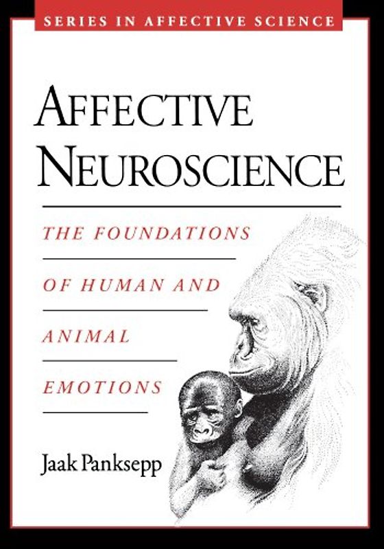 Affective Neuroscience: The Foundations of Human and Animal Emotions (Series in Affective Science) - Jaak Panksepp