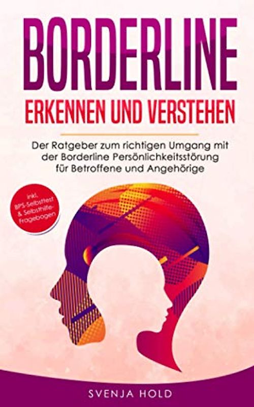 Borderline erkennen und verstehen: Der Ratgeber zum richtigen Umgang mit der Borderline Persönlichkeitsstörung für Betroffene und Angehörige - inkl. ... Selbsthilfe-Fragebogen (Psychologie, Band 3)