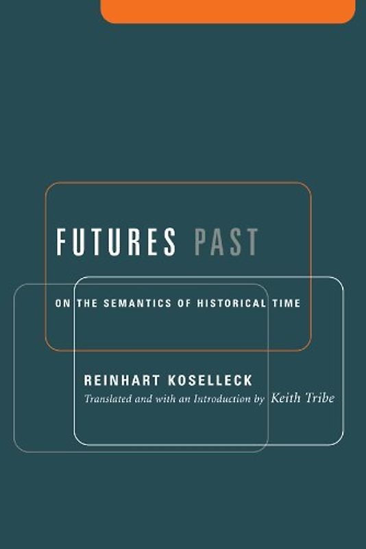 Futures Past: On the Semantics of Historical Time (Studies in Contemporary German Social Thought.) - Koselleck, Reinhart