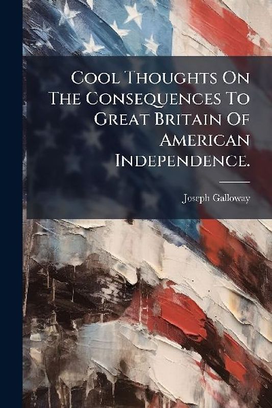 Cool Thoughts On The Consequences To Great Britain Of American Independence.