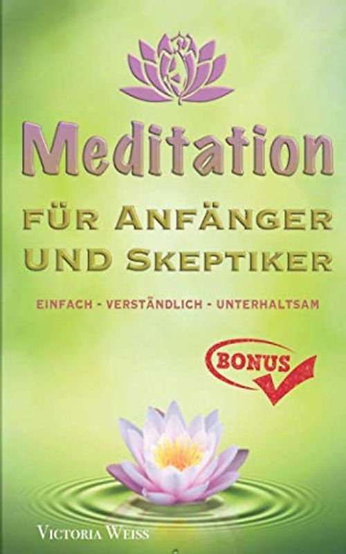 Meditation für Anfänger und Skeptiker: Gelassenheit lernen - einfach - verständlich - unterhaltsam - Gesund durch Meditation + BONUS-ÜBUNGEN