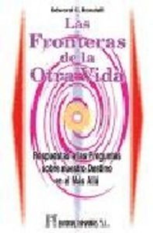 Las fronteras de la otra vida : respuestas a las preguntas sobre nuestro destino en el más allá