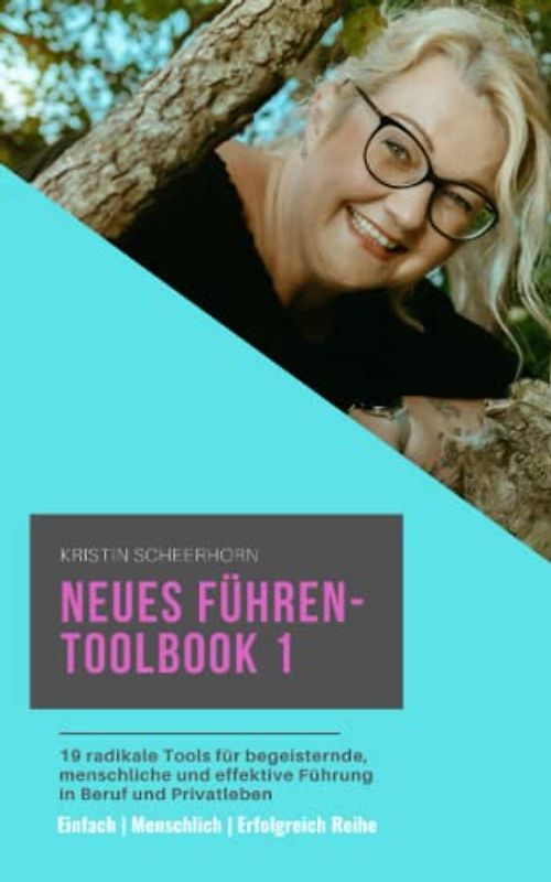 Neues Führen - Toolbook 1: 19 radikale Tools für begeisternde, menschliche und effektive Führung in Beruf und Privatleben (Einfach | Menschlich | Erfolgreich Reihe, Band 2)