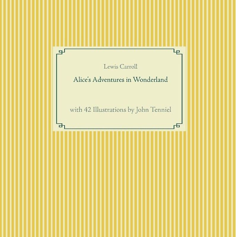 Alice's Adventures in Wonderland. unabridged - original text of the first edition - with 42 illustrations by John Tenniel