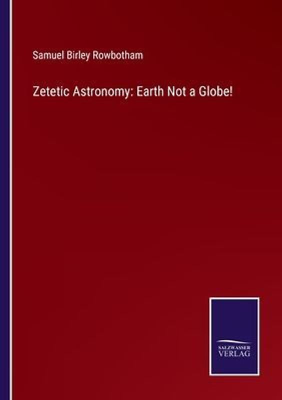 Zetetic Astronomy: Earth Not a Globe!