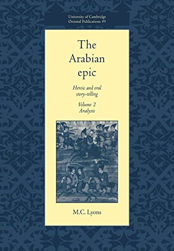 The Arabian Epic v2: Heroic and Oral Story-telling: Volume 2, Analysis: Heroic and Oral Story-Telling (University of Cambridge Oriental Publications, Band 49)